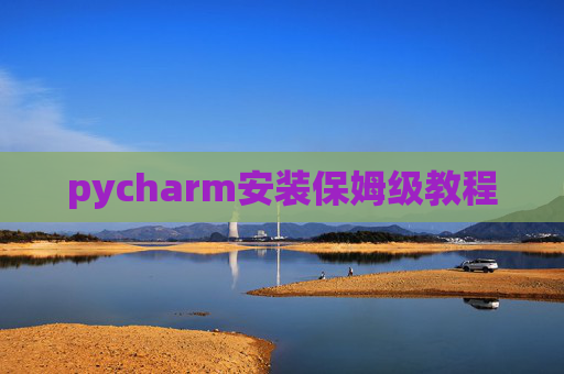 pycharm安装保姆级教程 pycharm安装保姆级教程